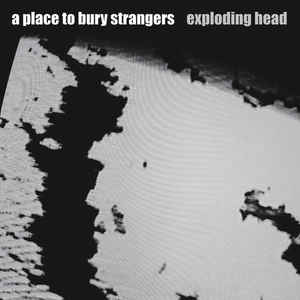 A Place to Bury Strangers - Exploding Head (New CD) - Mad World Records