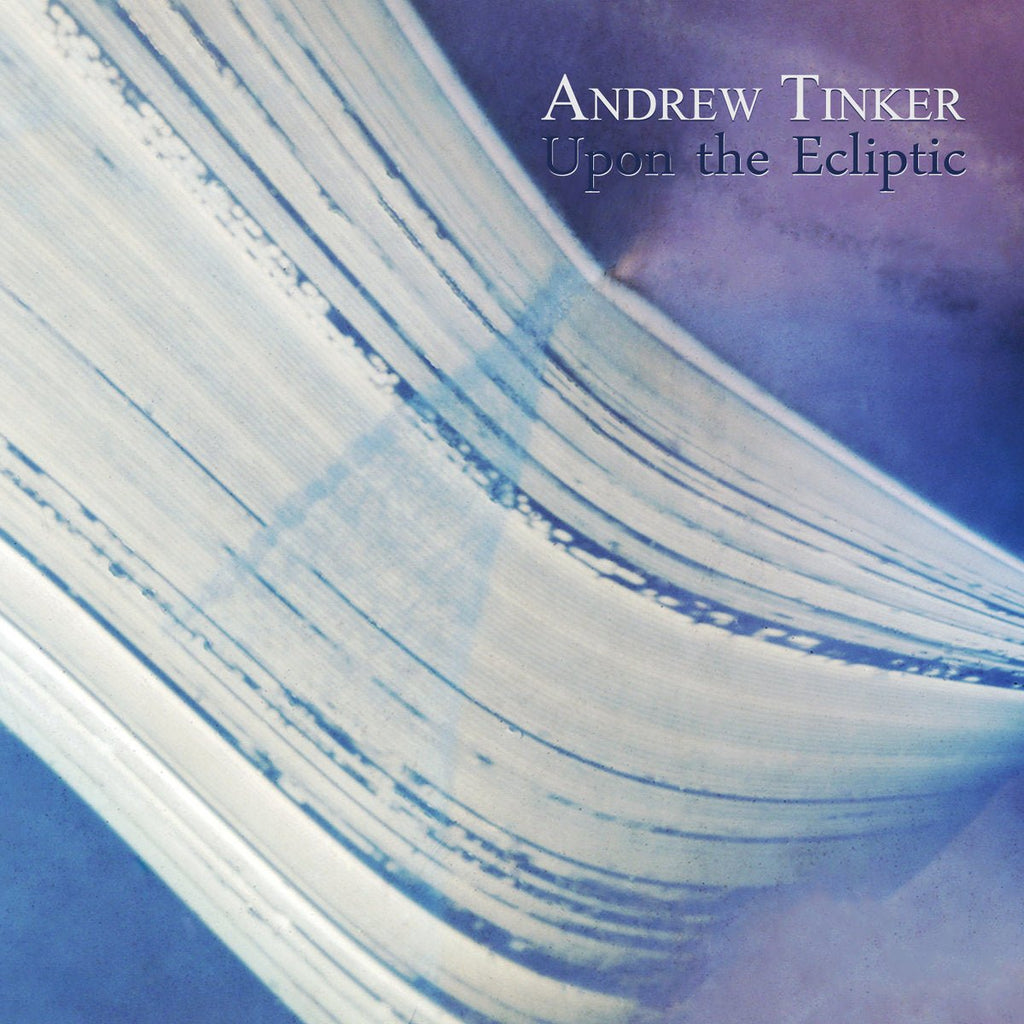 Andrew Tinker - Upon the Ecliptic (New CD) - Mad World Records