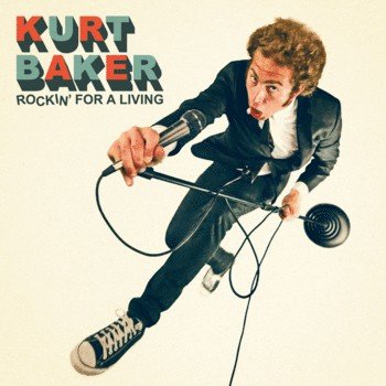 Kurt Baker - Rockin' For a Living (New CD) - Mad World Records