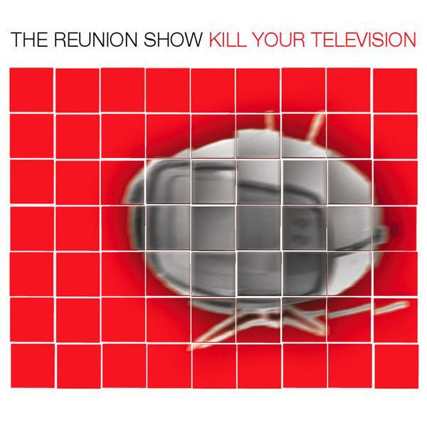 The Reunion Show - Kill Your Television (New CD) - Mad World Records